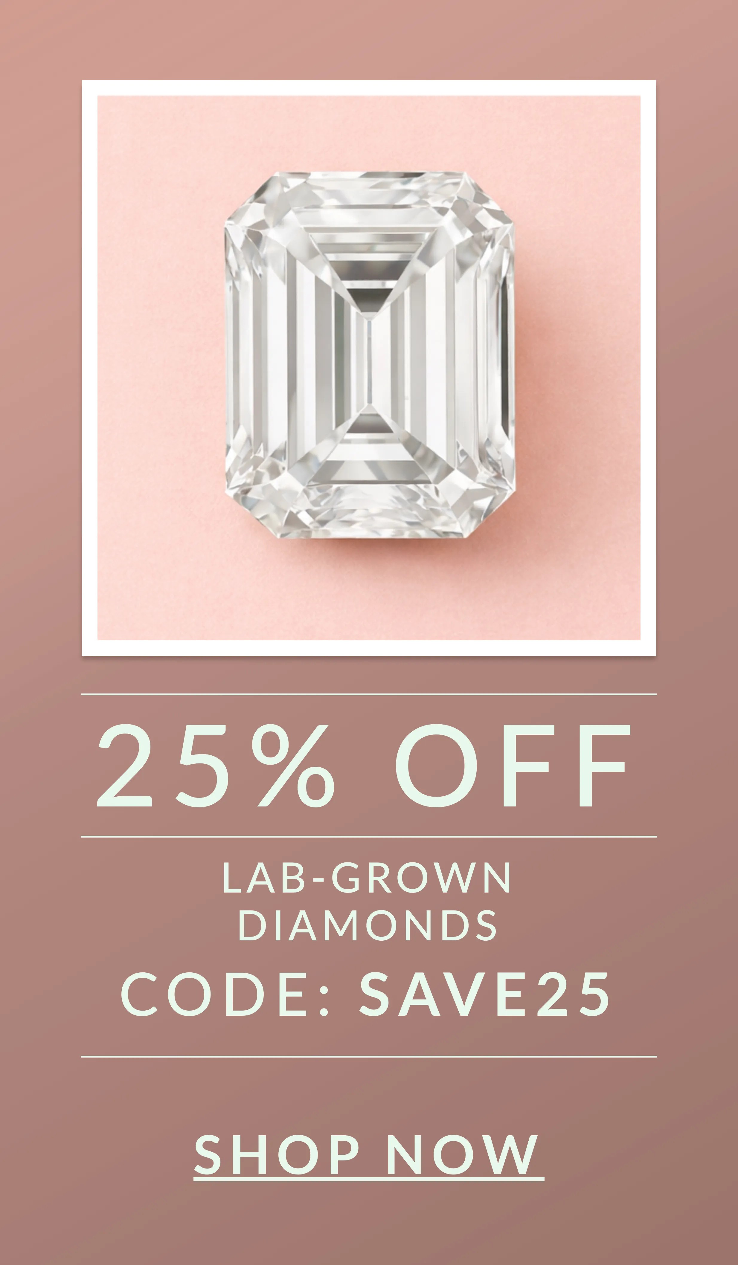 25% off Lab Grown Diamonds with code SAVE25