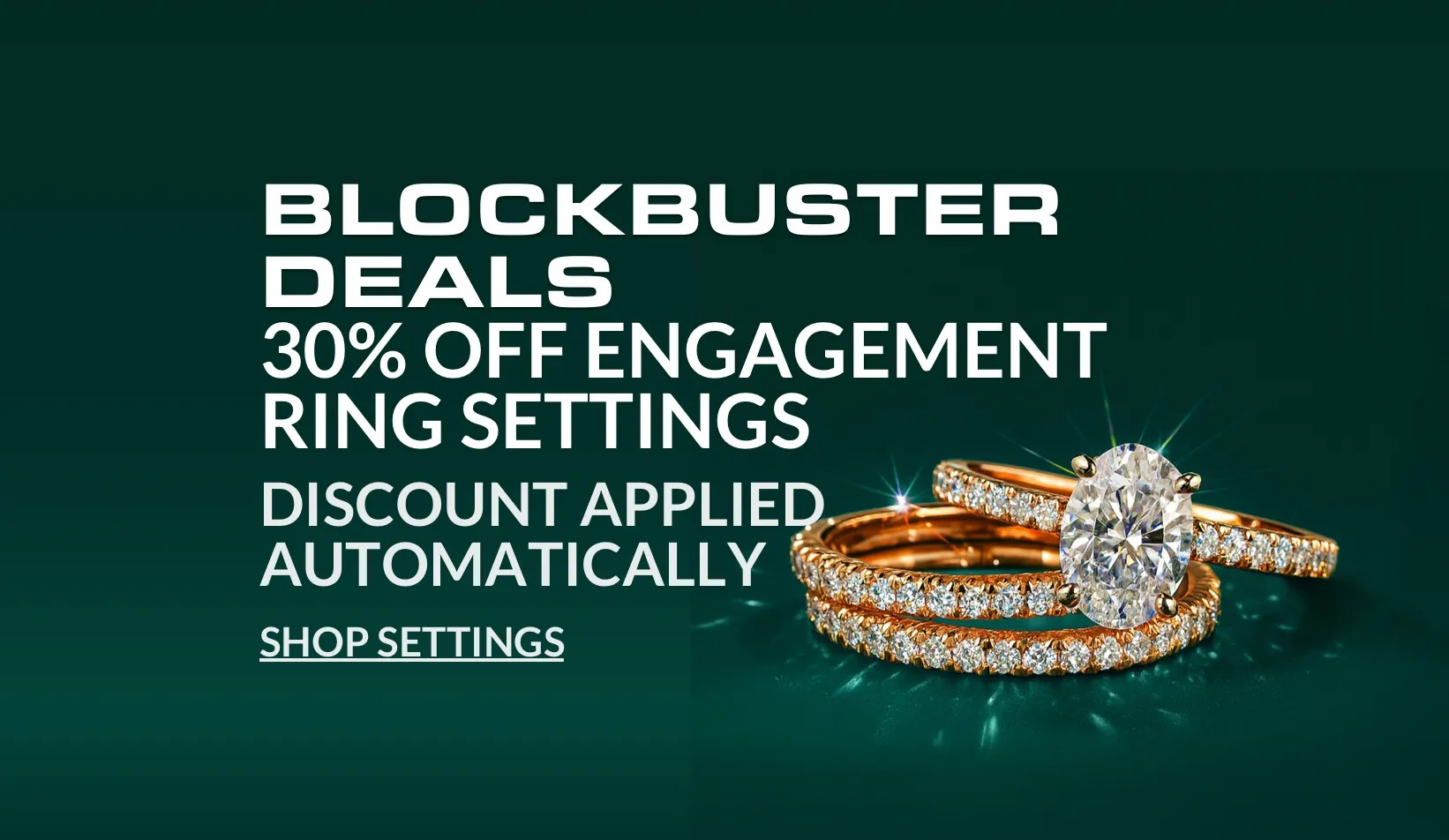 BLOCKBUSTER DEALS: 30% OFF ENGAGEMENT RING SETTINGS - DISCOUNT AUTOMATICALLY APPLIED
