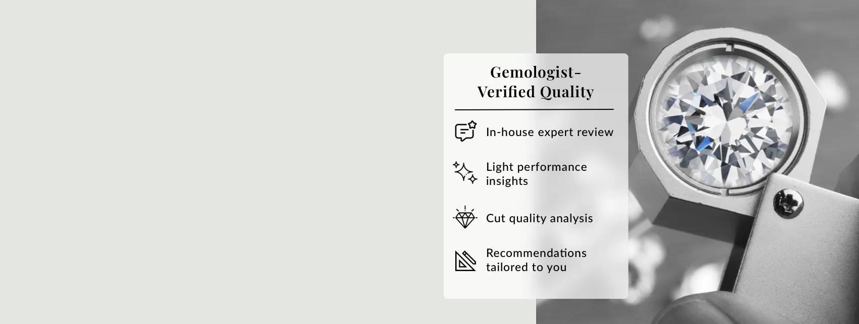Gemologist Verified Quality: In-house expert reviews, light performance insights, cut quality analysis, Recommendations tailored to you