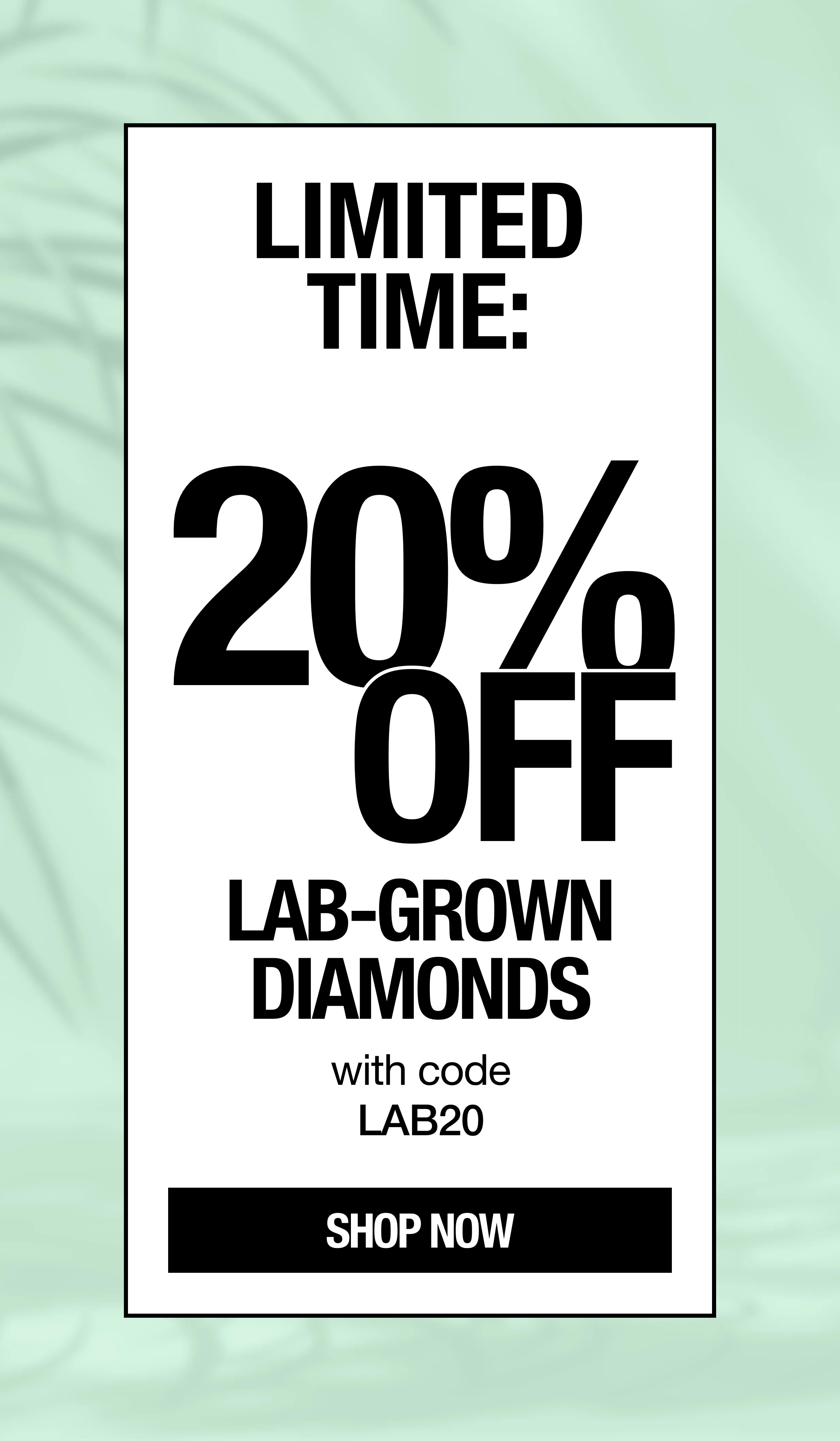 20% OFF LAB GROWN DIAMONDS. Use code LAB20