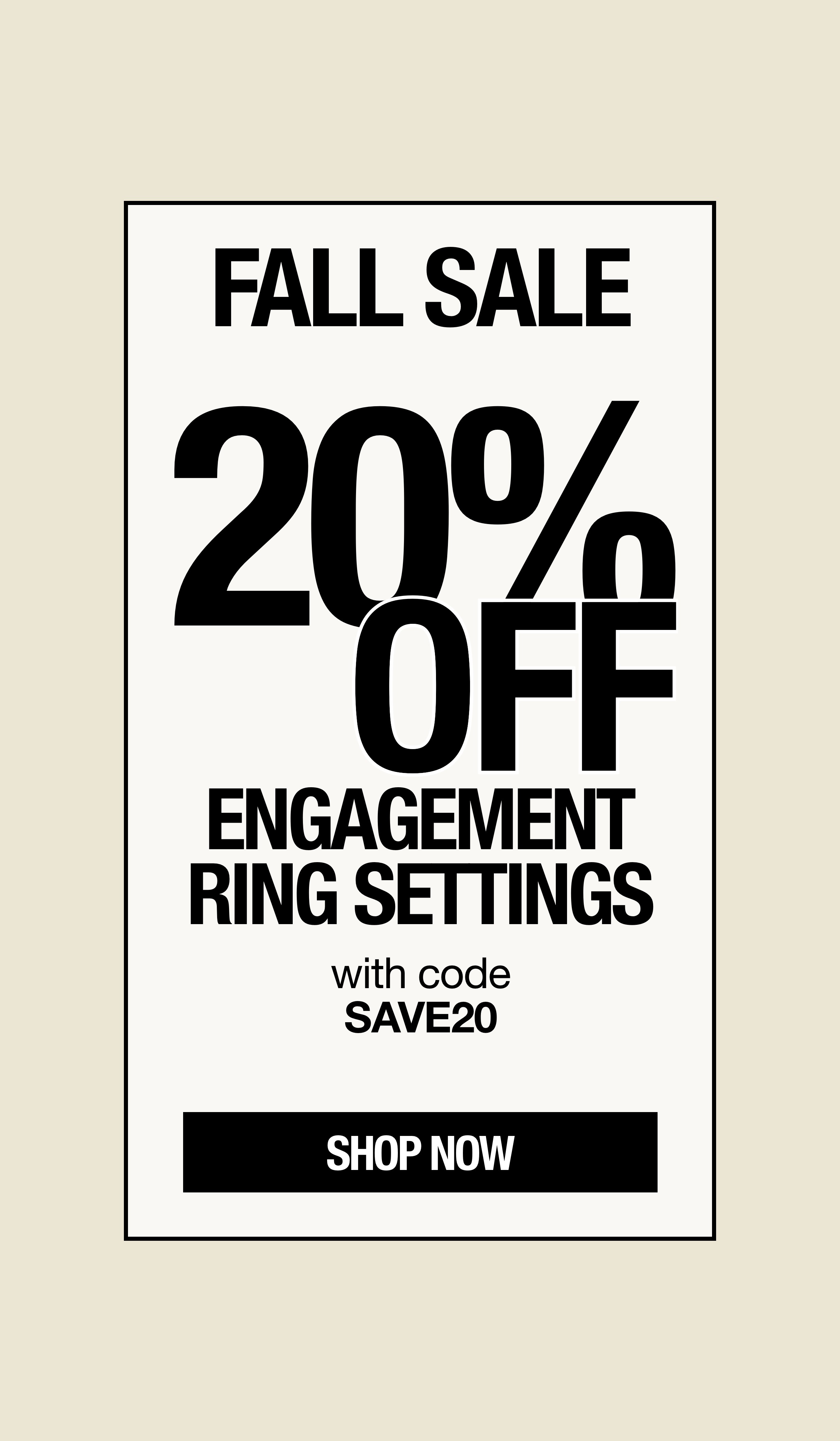20% OFF ENGAGEMENT RING SETTINGS. Use code SAVE20
